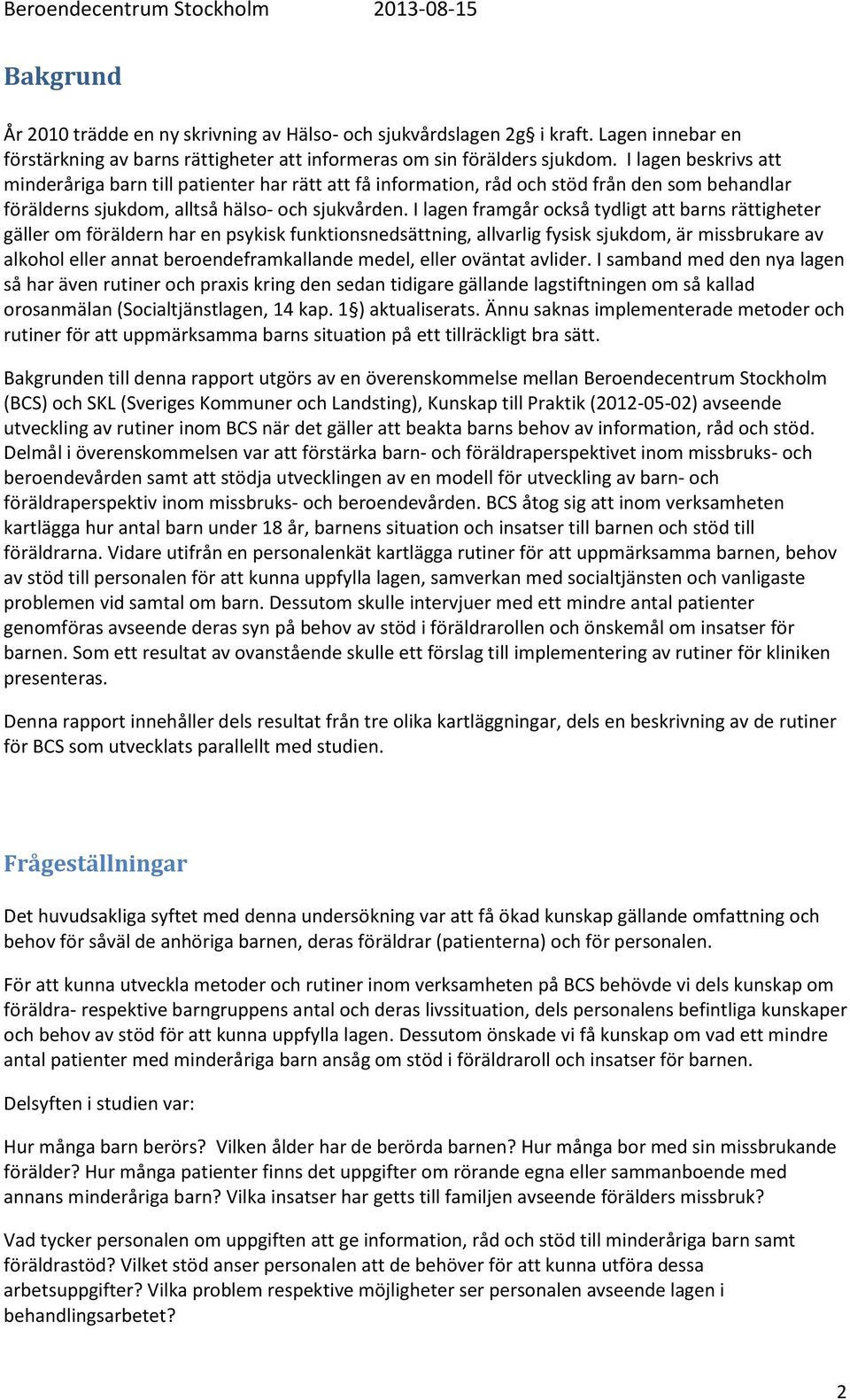 I lagen framgår också tydligt att barns rättigheter gäller om föräldern har en psykisk funktionsnedsättning, allvarlig fysisk sjukdom, är missbrukare av alkohol eller annat beroendeframkallande