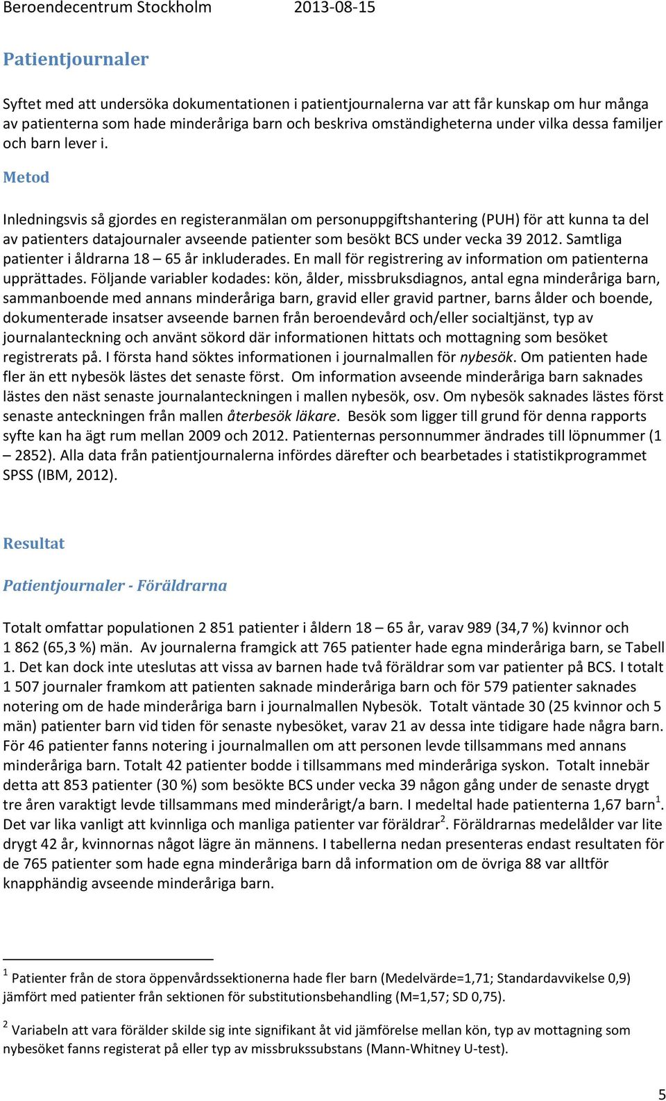 Metod Inledningsvis så gjordes en registeranmälan om personuppgiftshantering (PUH) för att kunna ta del av patienters datajournaler avseende patienter som besökt BCS under vecka 39 2012.