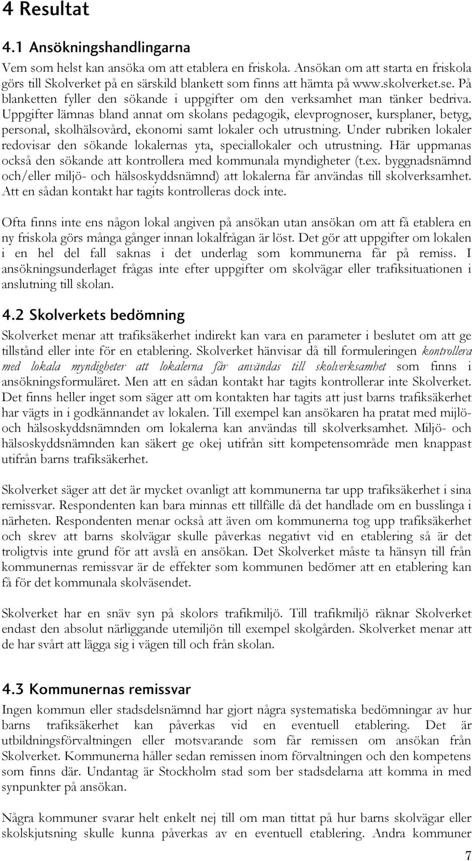 Uppgifter lämnas bland annat om skolans pedagogik, elevprognoser, kursplaner, betyg, personal, skolhälsovård, ekonomi samt lokaler och utrustning.