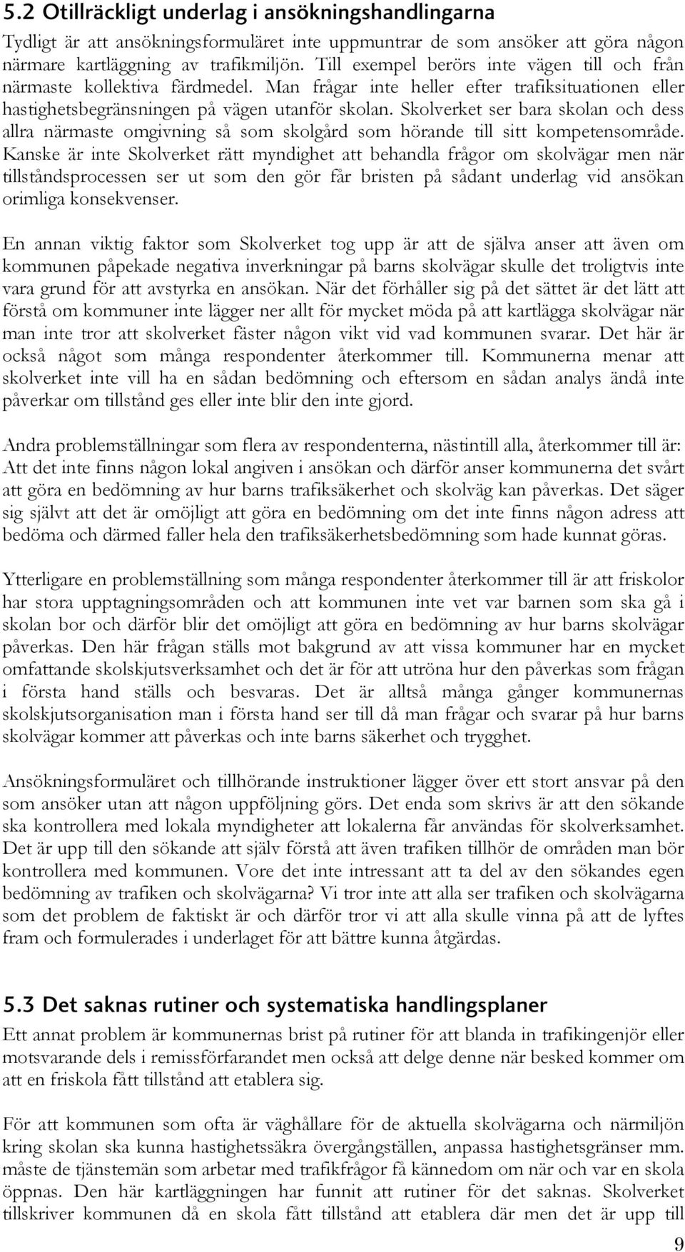 Skolverket ser bara skolan och dess allra närmaste omgivning så som skolgård som hörande till sitt kompetensområde.