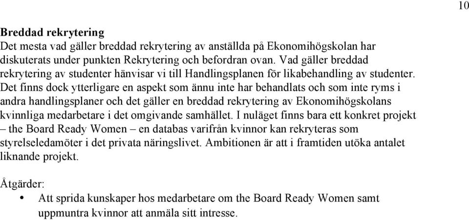 Det finns dock ytterligare en aspekt som ännu inte har behandlats och som inte ryms i andra handlingsplaner och det gäller en breddad rekrytering av Ekonomihögskolans kvinnliga medarbetare i det