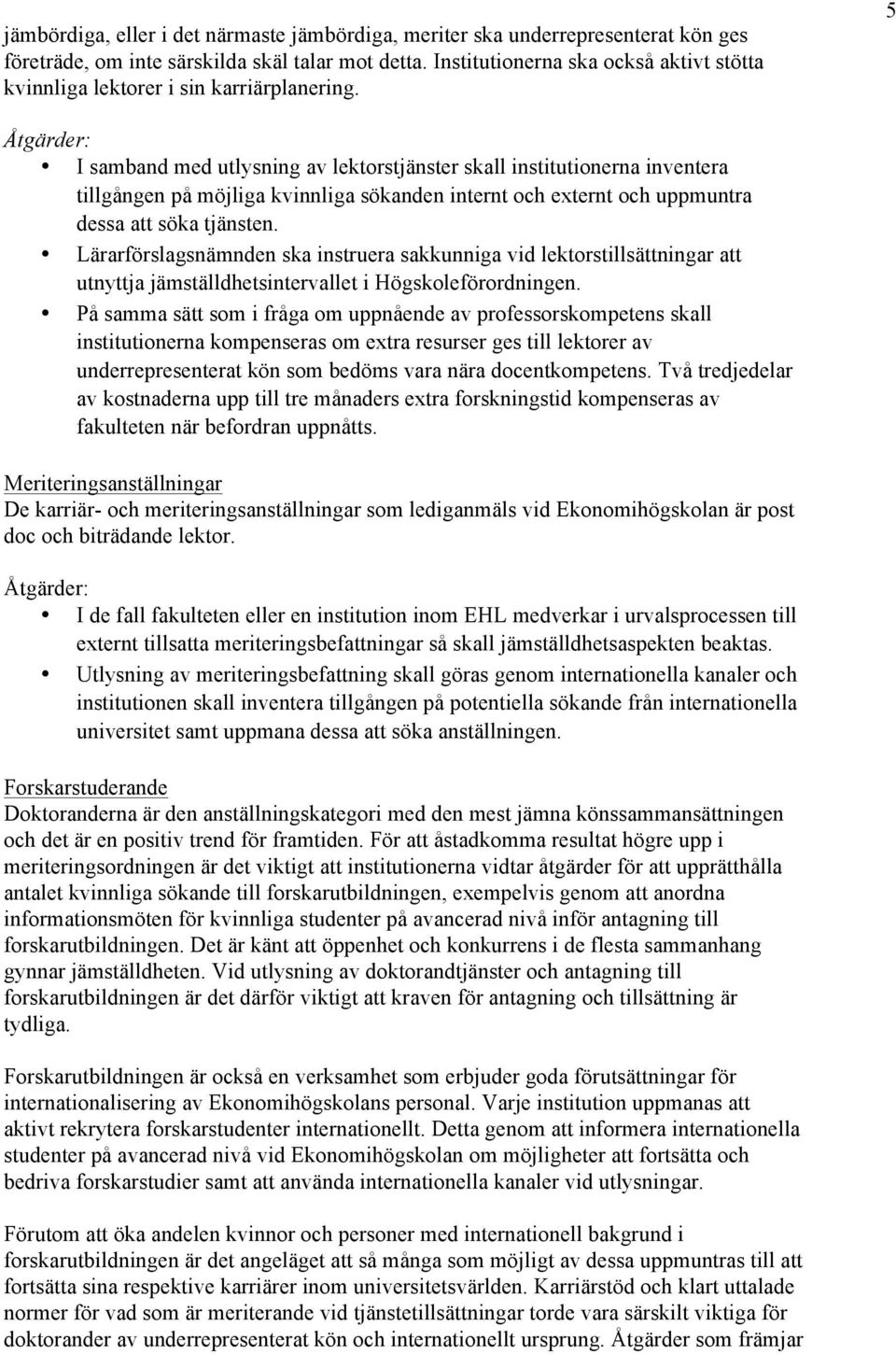 5 I samband med utlysning av lektorstjänster skall institutionerna inventera tillgången på möjliga kvinnliga sökanden internt och externt och uppmuntra dessa att söka tjänsten.