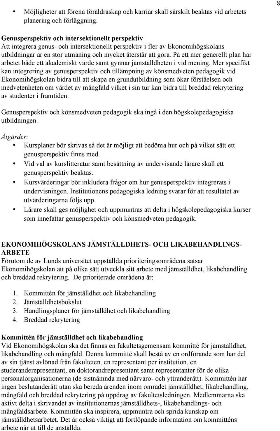 På ett mer generellt plan har arbetet både ett akademiskt värde samt gynnar jämställdheten i vid mening.