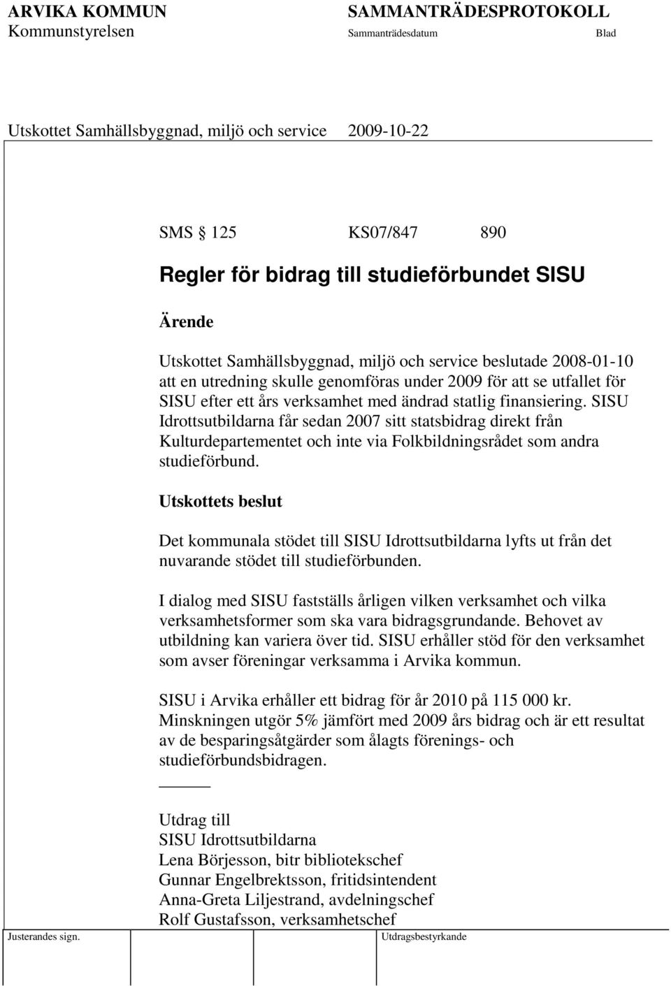 SISU Idrottsutbildarna får sedan 2007 sitt statsbidrag direkt från Kulturdepartementet och inte via Folkbildningsrådet som andra studieförbund.