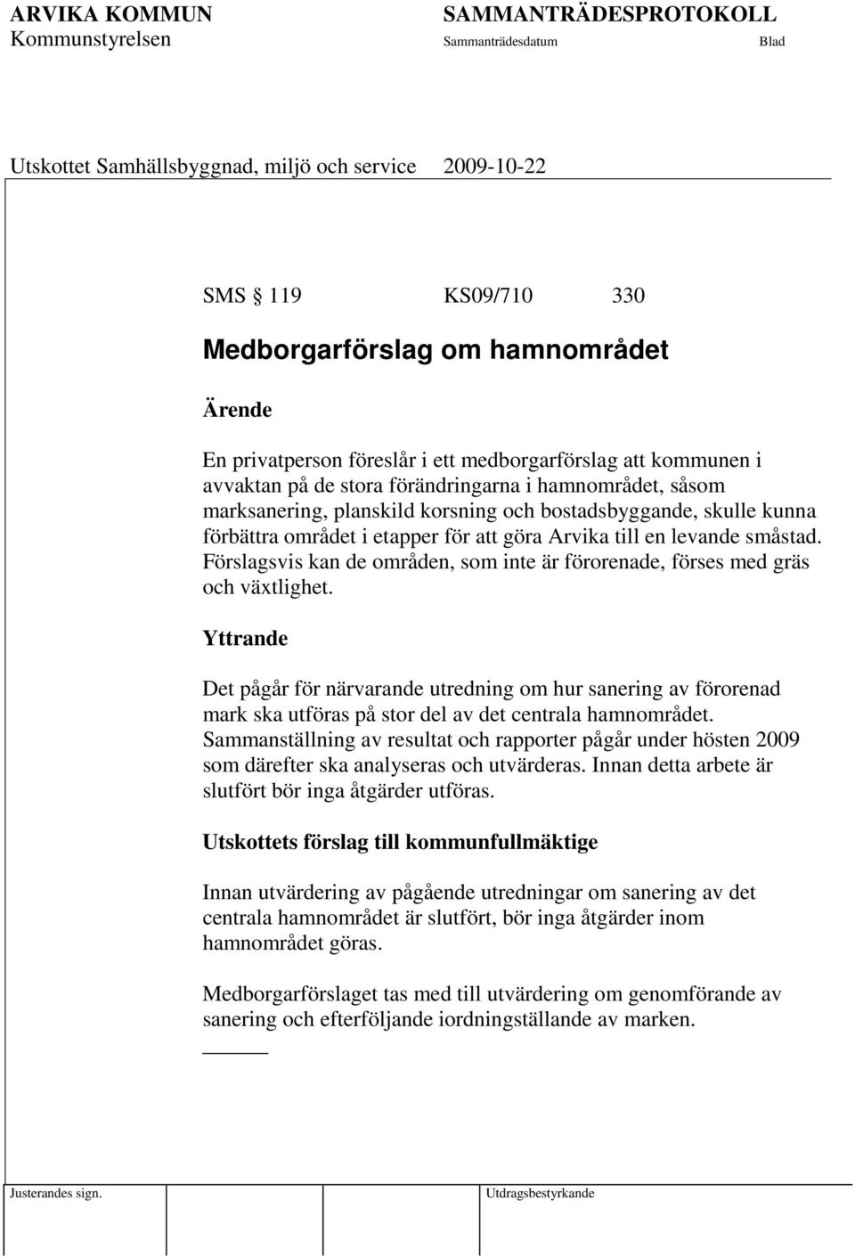 Yttrande Det pågår för närvarande utredning om hur sanering av förorenad mark ska utföras på stor del av det centrala hamnområdet.
