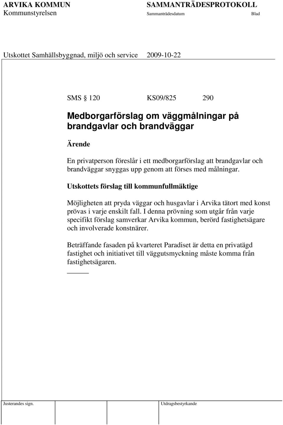 Utskottets förslag till kommunfullmäktige Möjligheten att pryda väggar och husgavlar i Arvika tätort med konst prövas i varje enskilt fall.