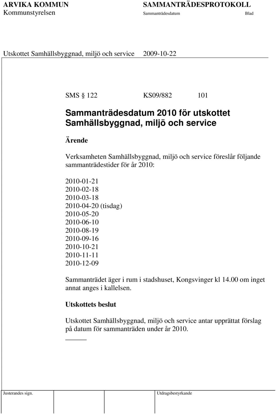 2010-06-10 2010-08-19 2010-09-16 2010-10-21 2010-11-11 2010-12-09 Sammanträdet äger i rum i stadshuset, Kongsvinger kl 14.