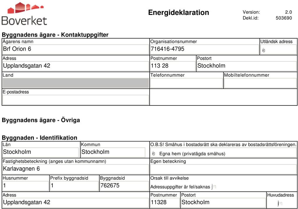 Telefonnummer Mobiltelefonnummer Utländsk adress E-postadress Byggnadens ägare - Övriga Byggnaden - Identifikation Län Stockholm Kommun Stockholm Fastighetsbeteckning (anges