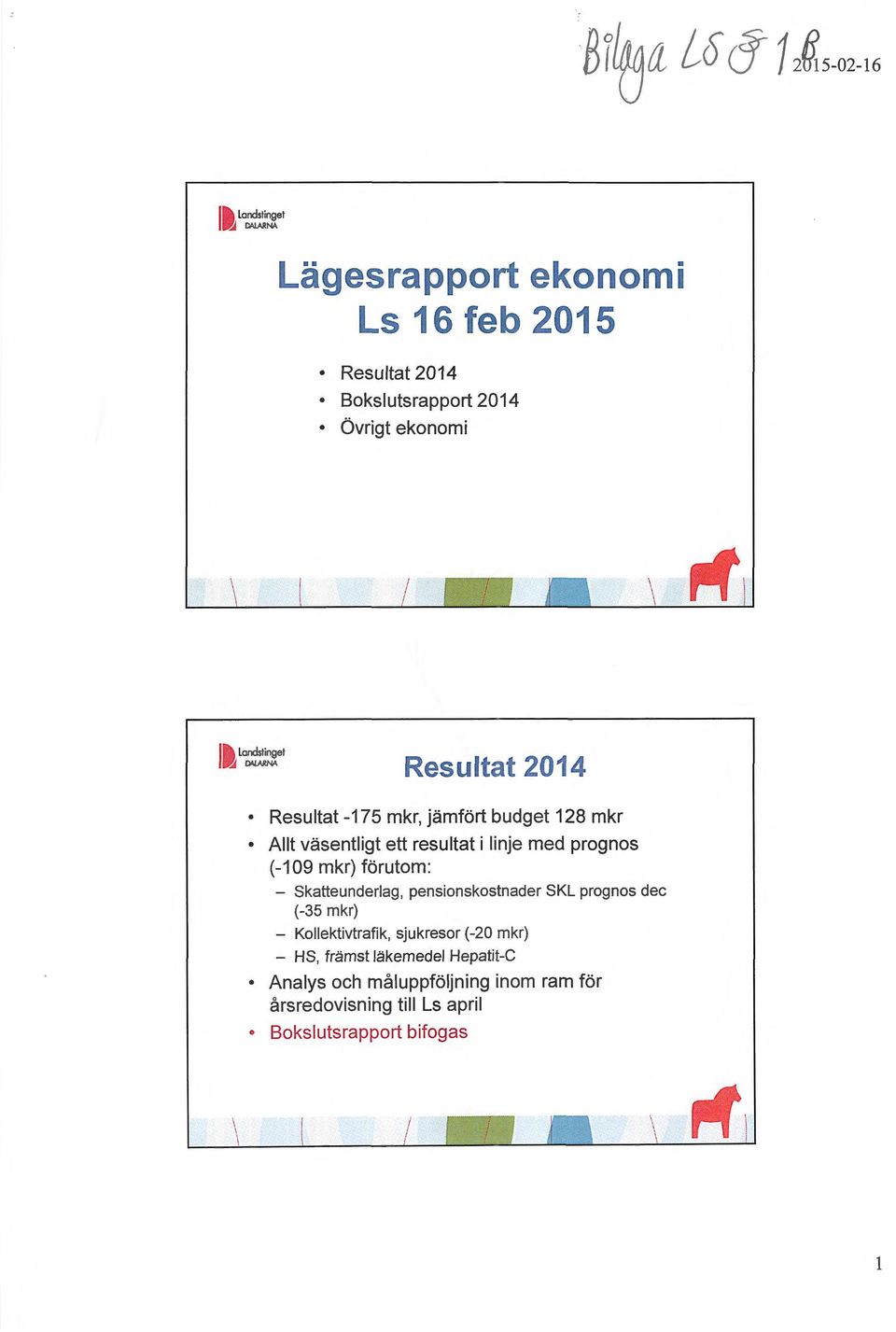 prognos (-109 mkr) förutom: - Skatteunderlag, pensionskostnader SKL prognos dec (-35 mkr) - Kollektivtrafik, sjukresor