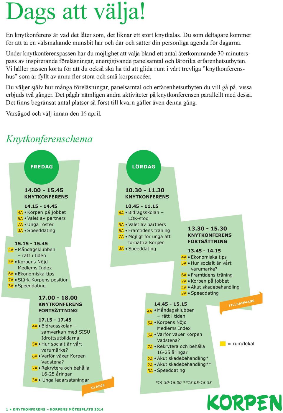 Under knytkonferenspassen har du möjlighet att välja bland ett antal återkommande 30-minuterspass av inspirerande föreläsningar, energigivande panelsamtal och lärorika erfarenhetsutbyten.