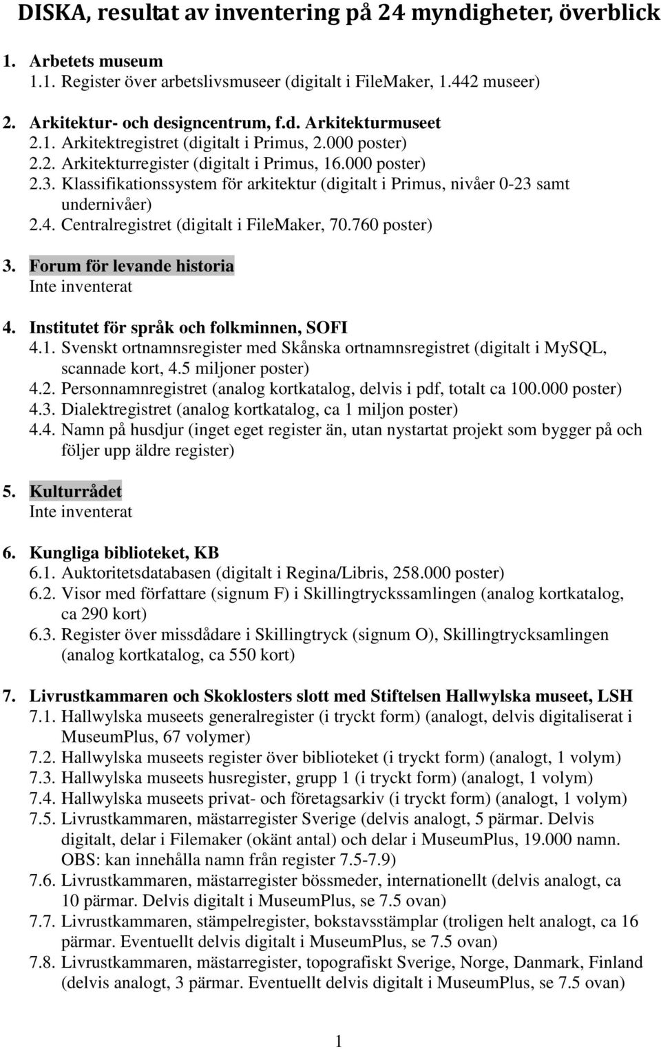 Klassifikationssystem för arkitektur (digitalt i Primus, nivåer 0-23 samt undernivåer) 2.4. Centralregistret (digitalt i FileMaker, 70.760 poster) 3. Forum för levande historia 4.