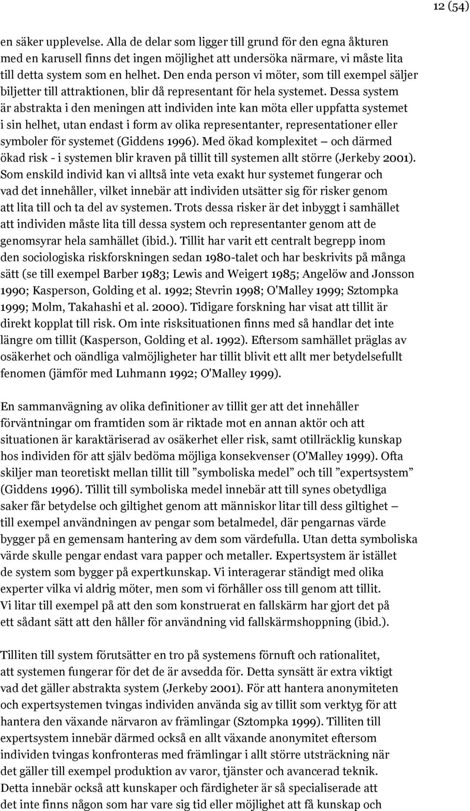 Dessa system är abstrakta i den meningen att individen inte kan möta eller uppfatta systemet i sin helhet, utan endast i form av olika representanter, representationer eller symboler för systemet