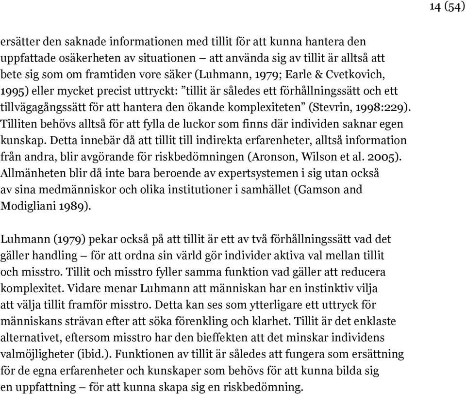 Tilliten behövs alltså för att fylla de luckor som finns där individen saknar egen kunskap.
