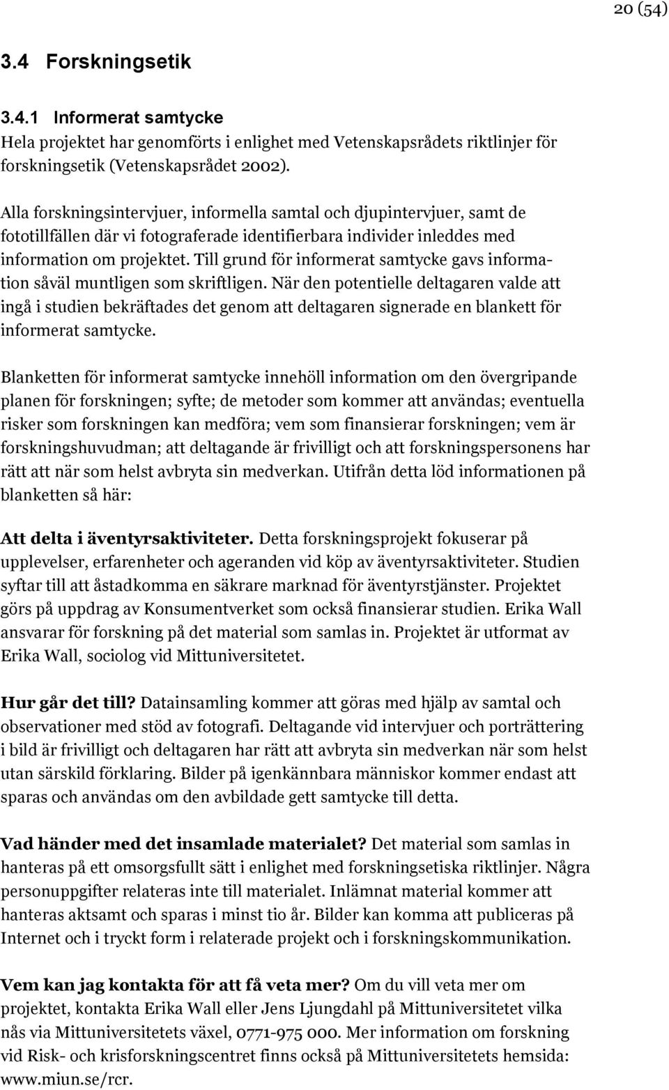 Till grund för informerat samtycke gavs information såväl muntligen som skriftligen.
