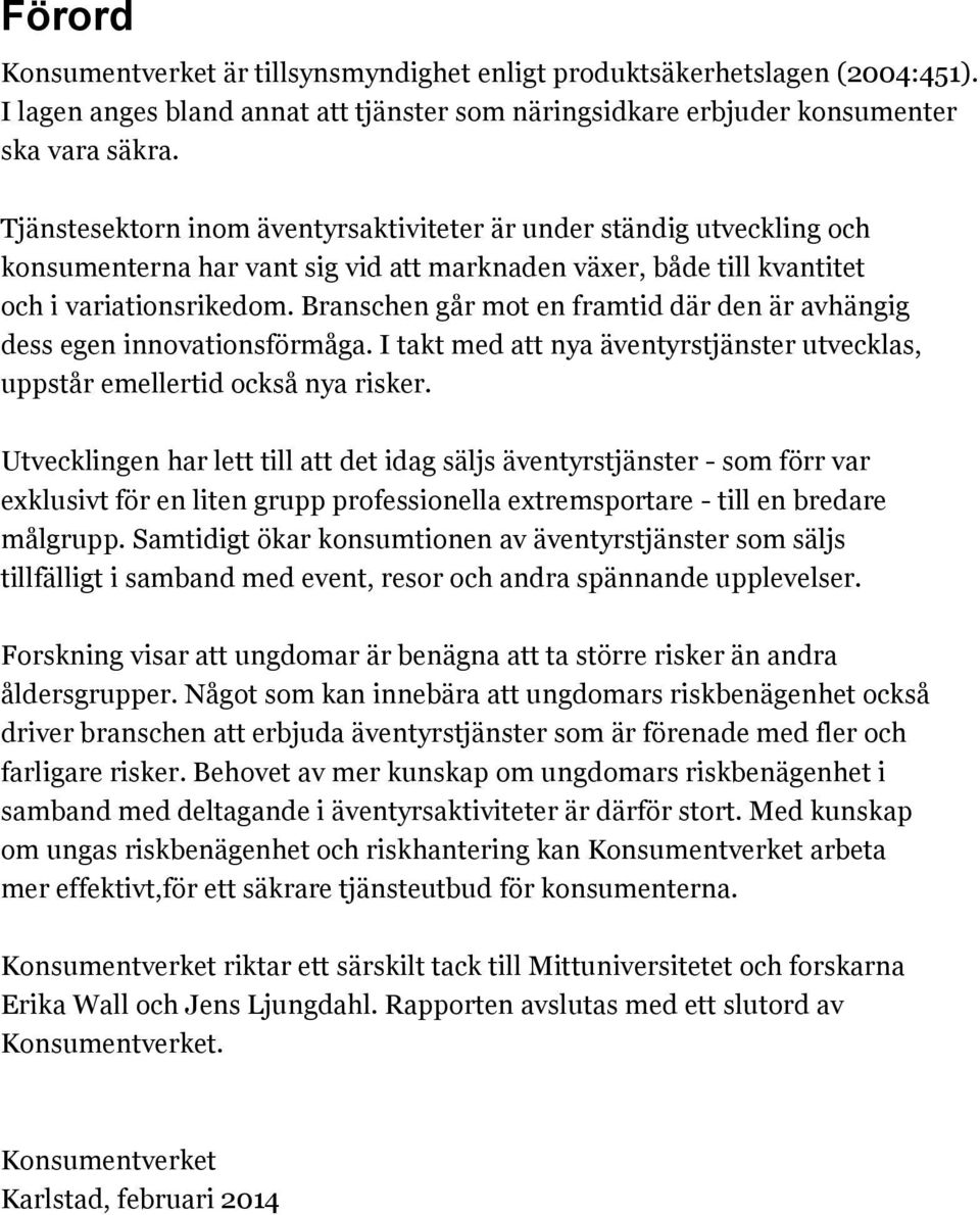 Branschen går mot en framtid där den är avhängig dess egen innovationsförmåga. I takt med att nya äventyrstjänster utvecklas, uppstår emellertid också nya risker.