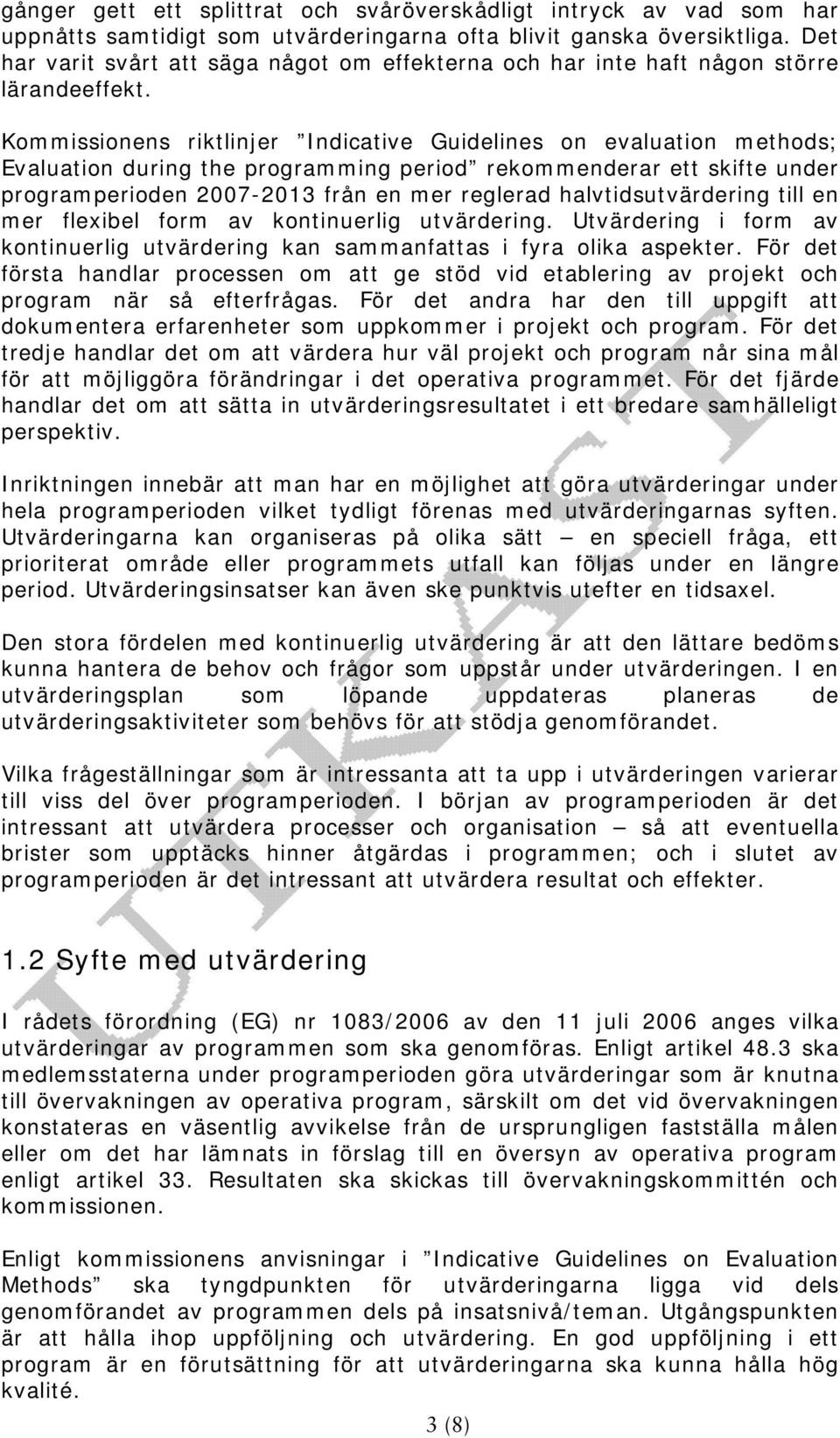 Kommissionens riktlinjer Indicative Guidelines on evaluation methods; Evaluation during the programming period rekommenderar ett skifte under programperioden 2007-2013 från en mer reglerad