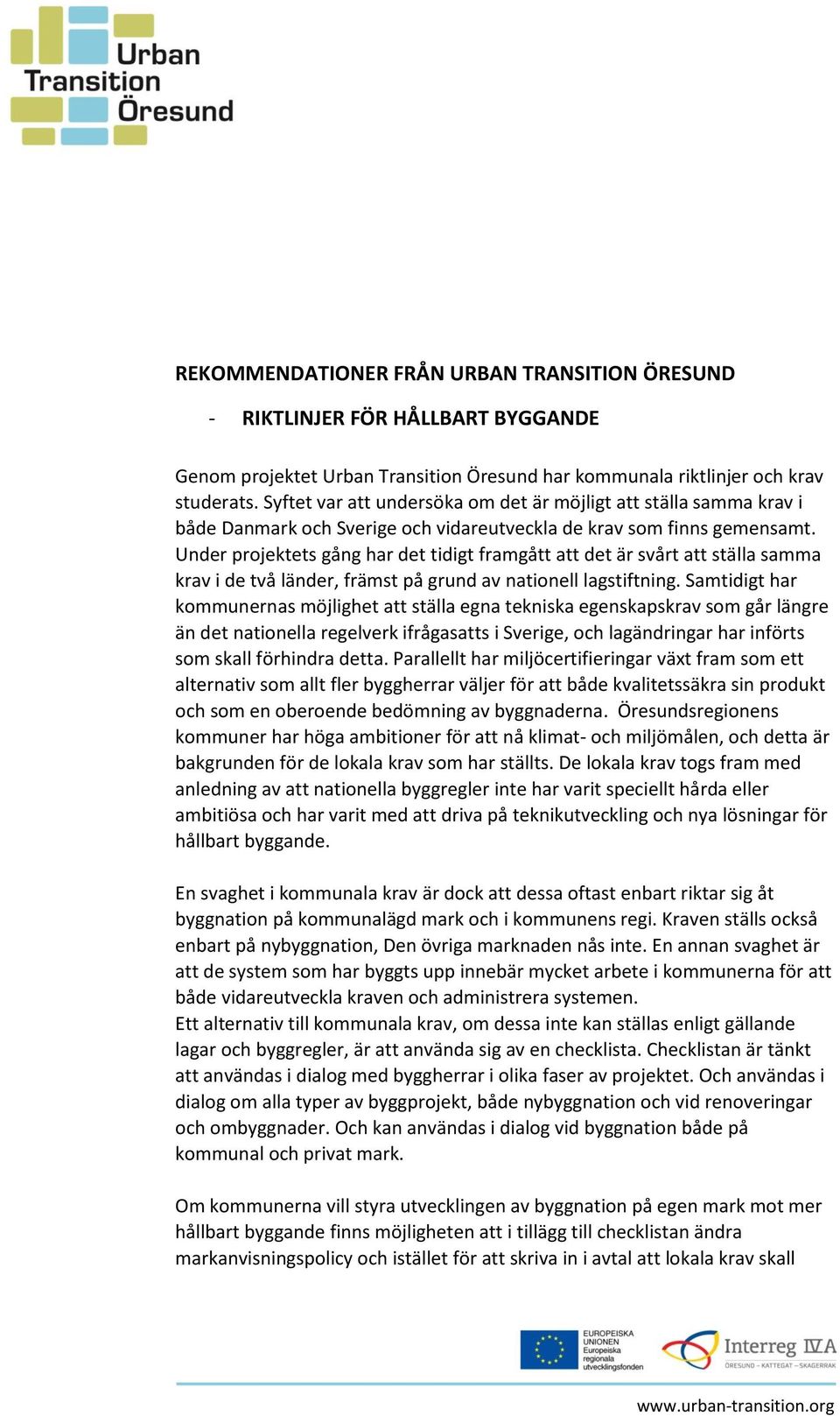 Under projektets gång har det tidigt framgått att det är svårt att ställa samma krav i de två länder, främst på grund av nationell lagstiftning.