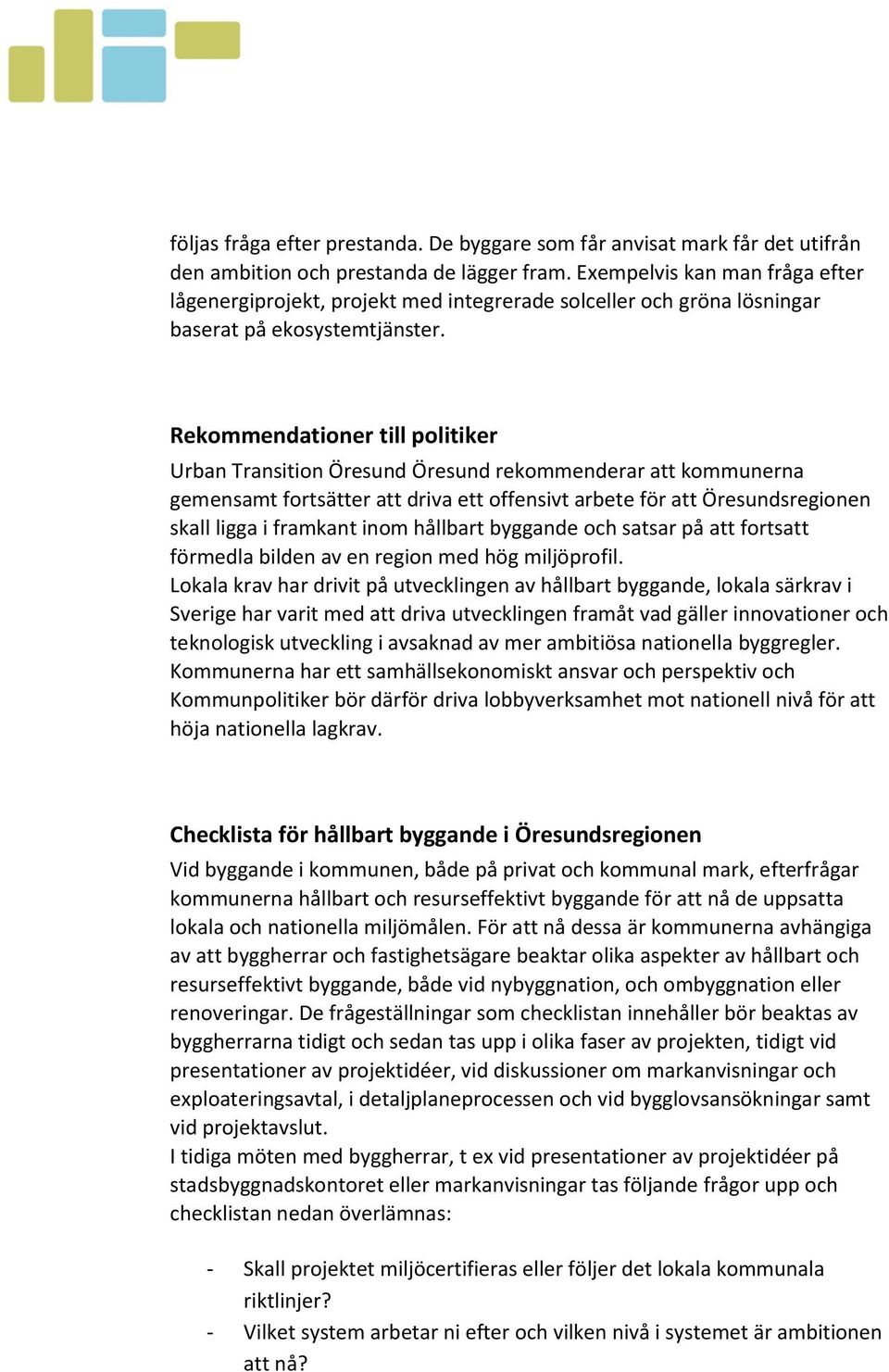 Rekommendationer till politiker Urban Transition Öresund Öresund rekommenderar att kommunerna gemensamt fortsätter att driva ett offensivt arbete för att Öresundsregionen skall ligga i framkant inom