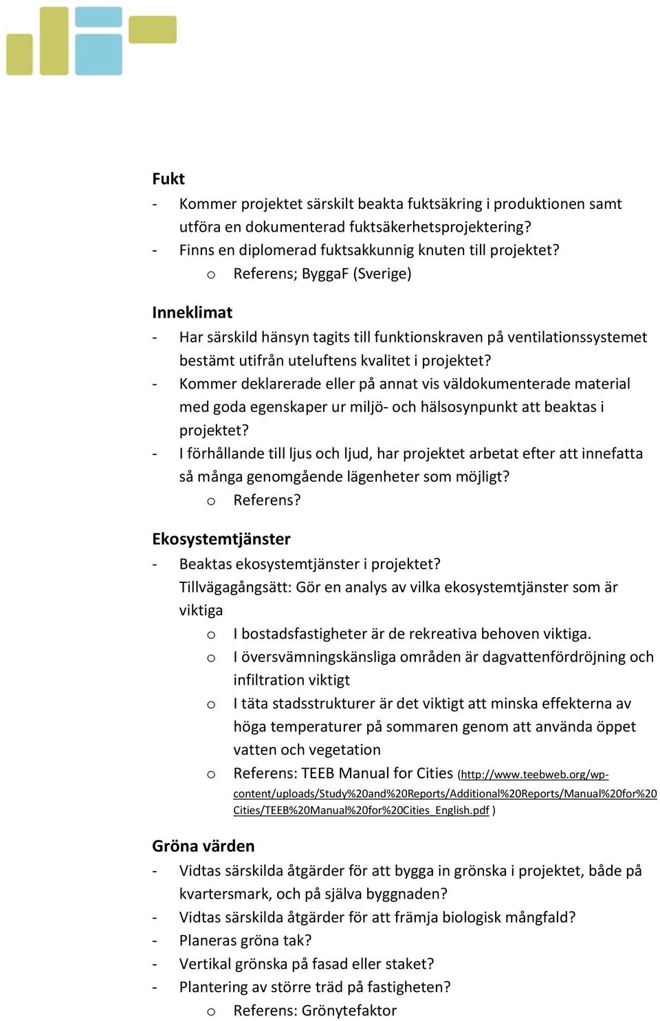 - Kommer deklarerade eller på annat vis väldokumenterade material med goda egenskaper ur miljö- och hälsosynpunkt att beaktas i projektet?