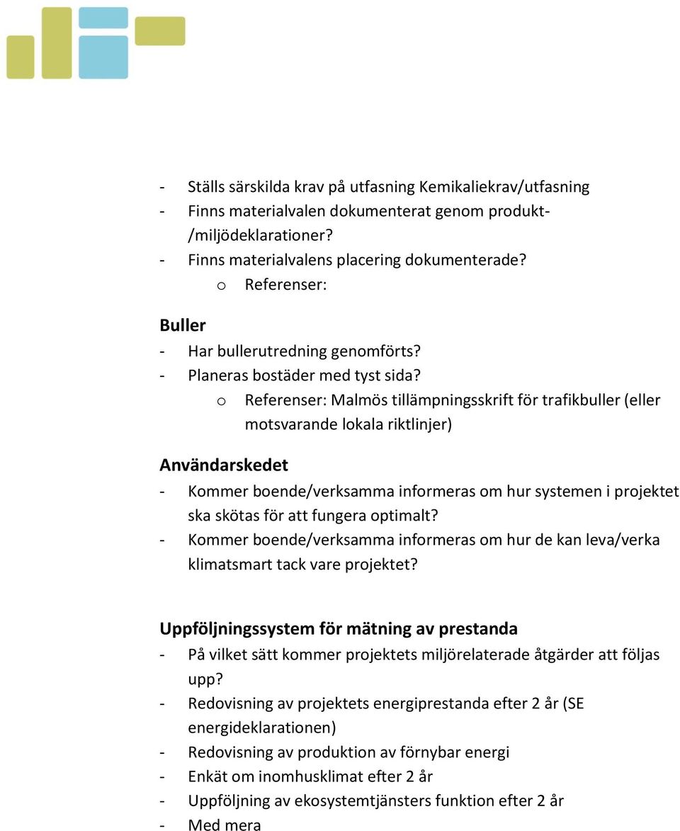 o Referenser: Malmös tillämpningsskrift för trafikbuller (eller motsvarande lokala riktlinjer) Användarskedet - Kommer boende/verksamma informeras om hur systemen i projektet ska skötas för att