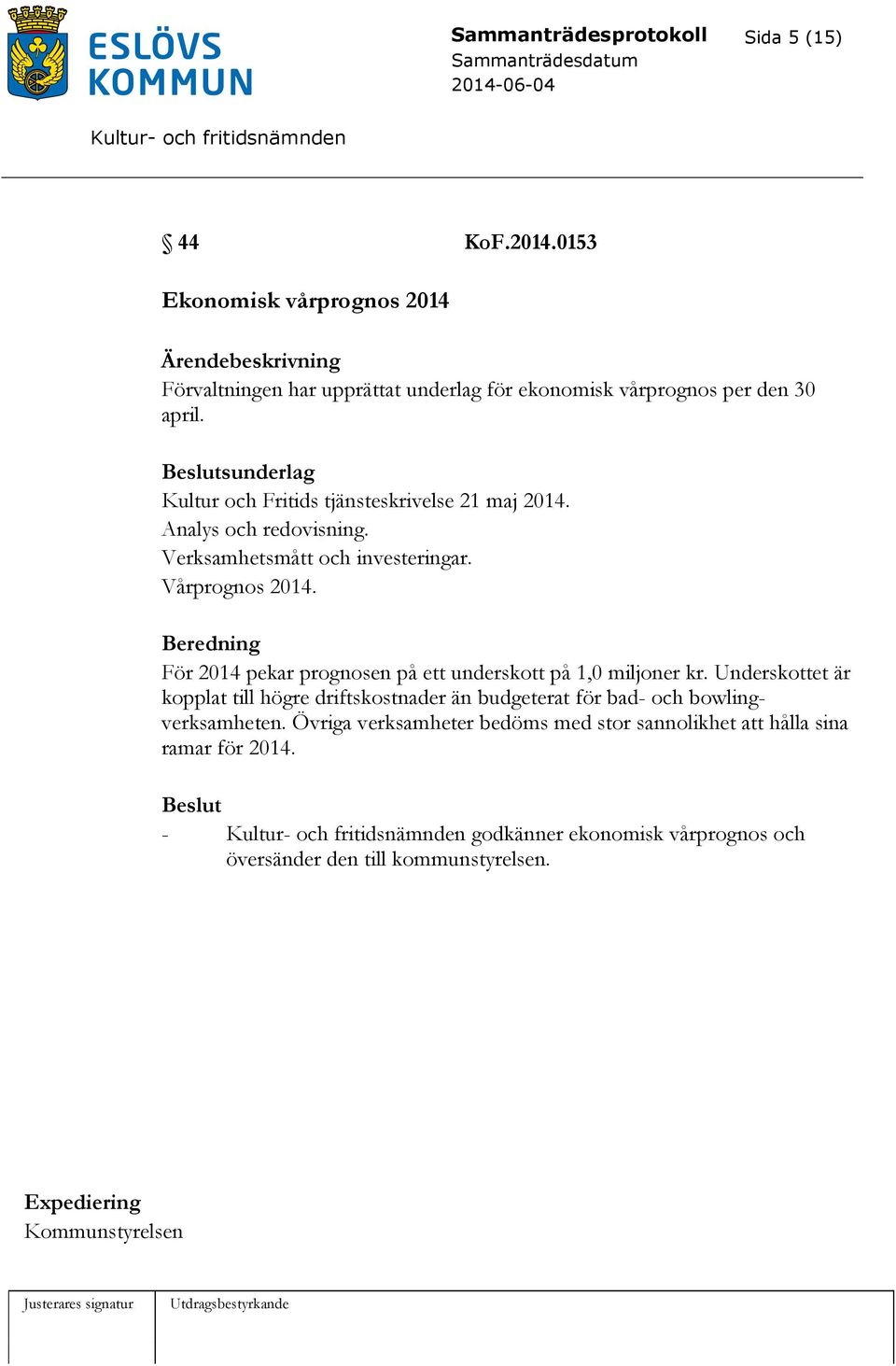 Beredning För 2014 pekar prognosen på ett underskott på 1,0 miljoner kr.