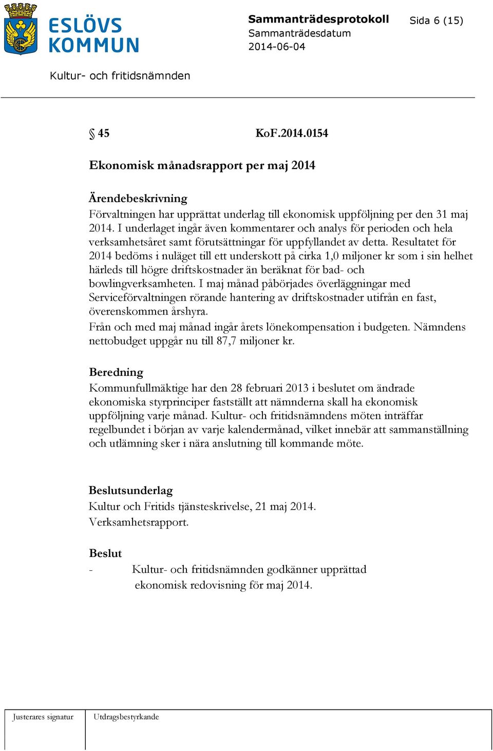 Resultatet för 2014 bedöms i nuläget till ett underskott på cirka 1,0 miljoner kr som i sin helhet härleds till högre driftskostnader än beräknat för bad- och bowlingverksamheten.