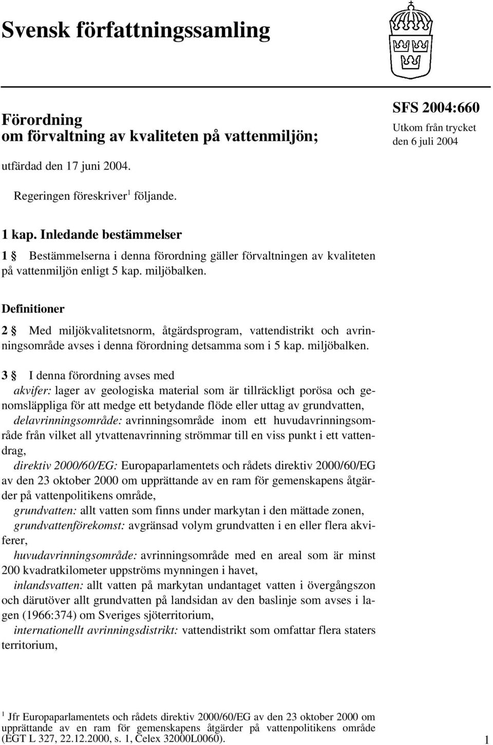 Definitioner 2 Med miljökvalitetsnorm, åtgärdsprogram, vattendistrikt och avrinningsområde avses i denna förordning detsamma som i 5 kap. miljöbalken.