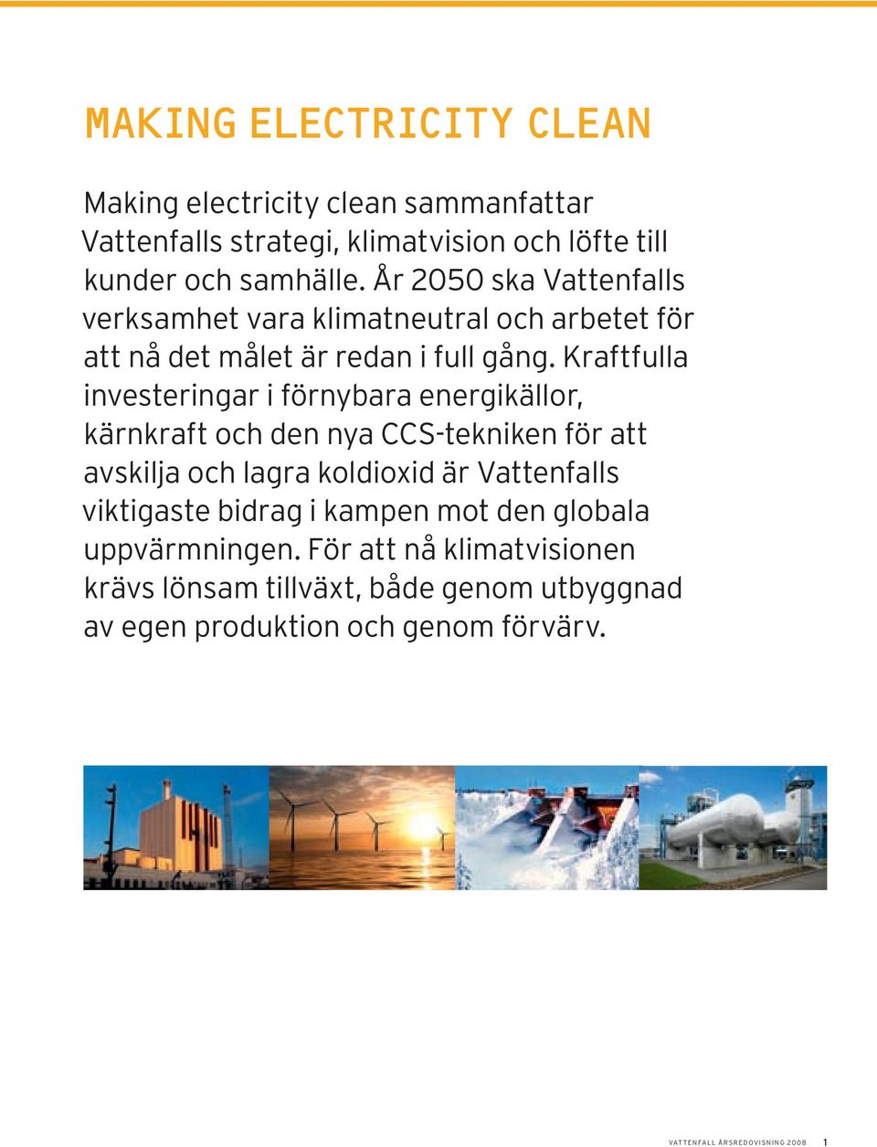 Kraftfulla investeringar i förnybara energikällor, kärnkraft och den nya CCS-tekniken för att avskilja och lagra koldioxid är Vattenfalls