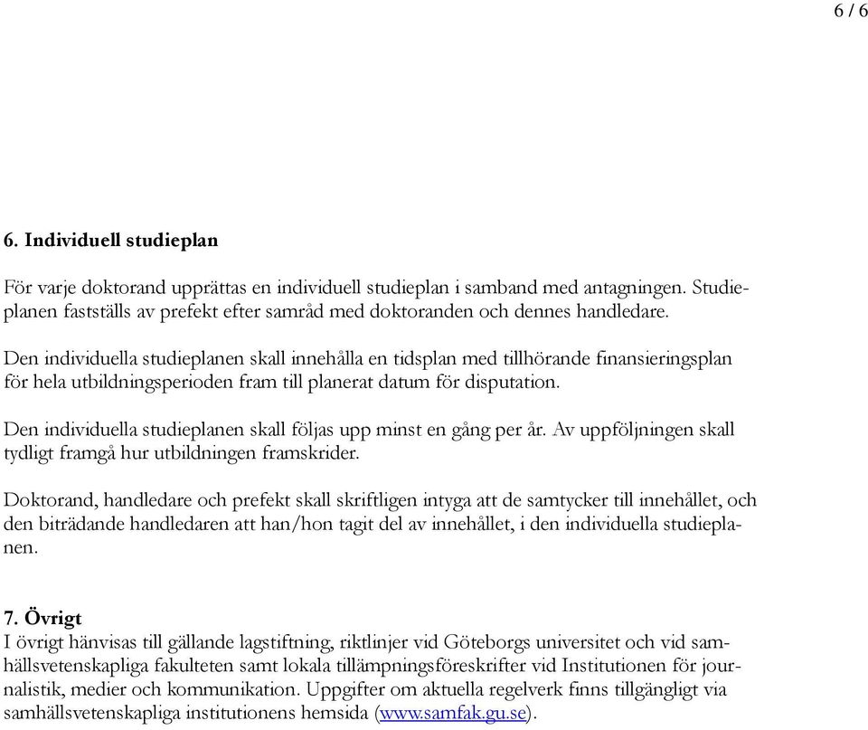 Den individuella studieplanen skall innehålla en tidsplan med tillhörande finansieringsplan för hela utbildningsperioden fram till planerat datum för disputation.