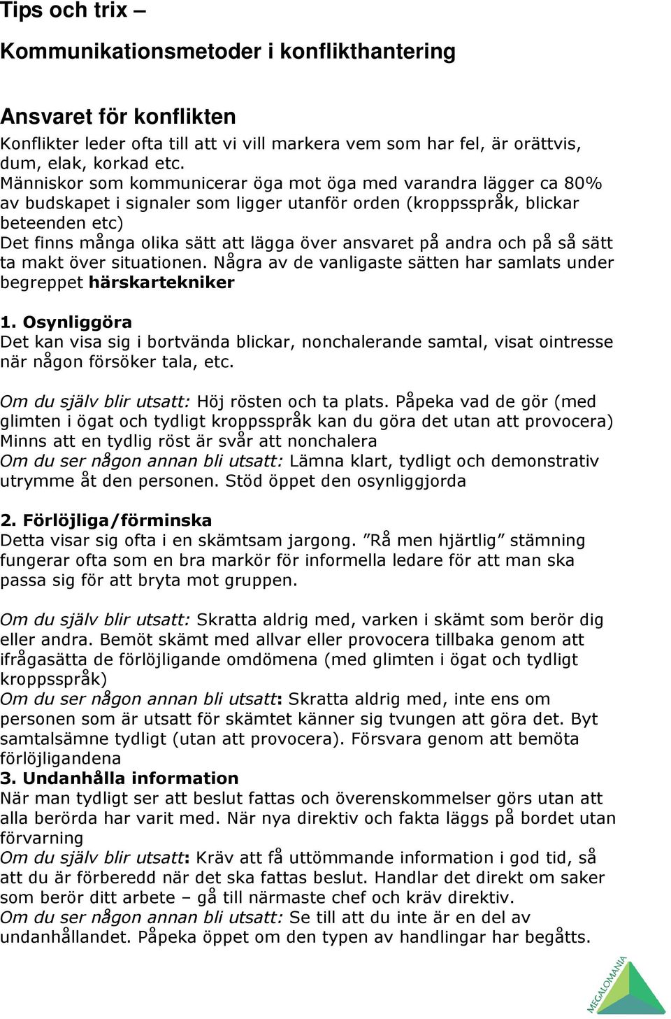 ansvaret på andra och på så sätt ta makt över situationen. Några av de vanligaste sätten har samlats under begreppet härskartekniker 1.