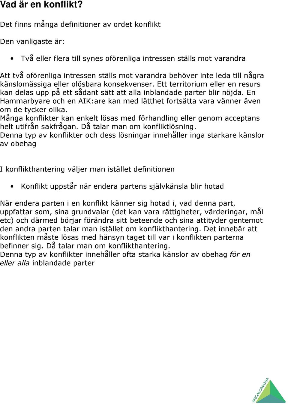 leda till några känslomässiga eller olösbara konsekvenser. Ett territorium eller en resurs kan delas upp på ett sådant sätt att alla inblandade parter blir nöjda.