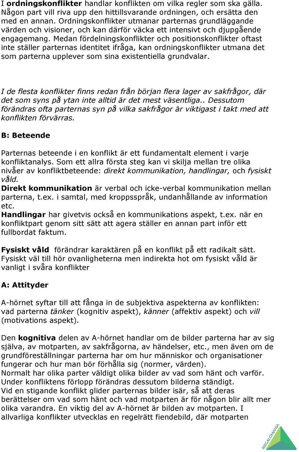 Medan fördelningskonflikter och positionskonflikter oftast inte ställer parternas identitet ifråga, kan ordningskonflikter utmana det som parterna upplever som sina existentiella grundvalar.