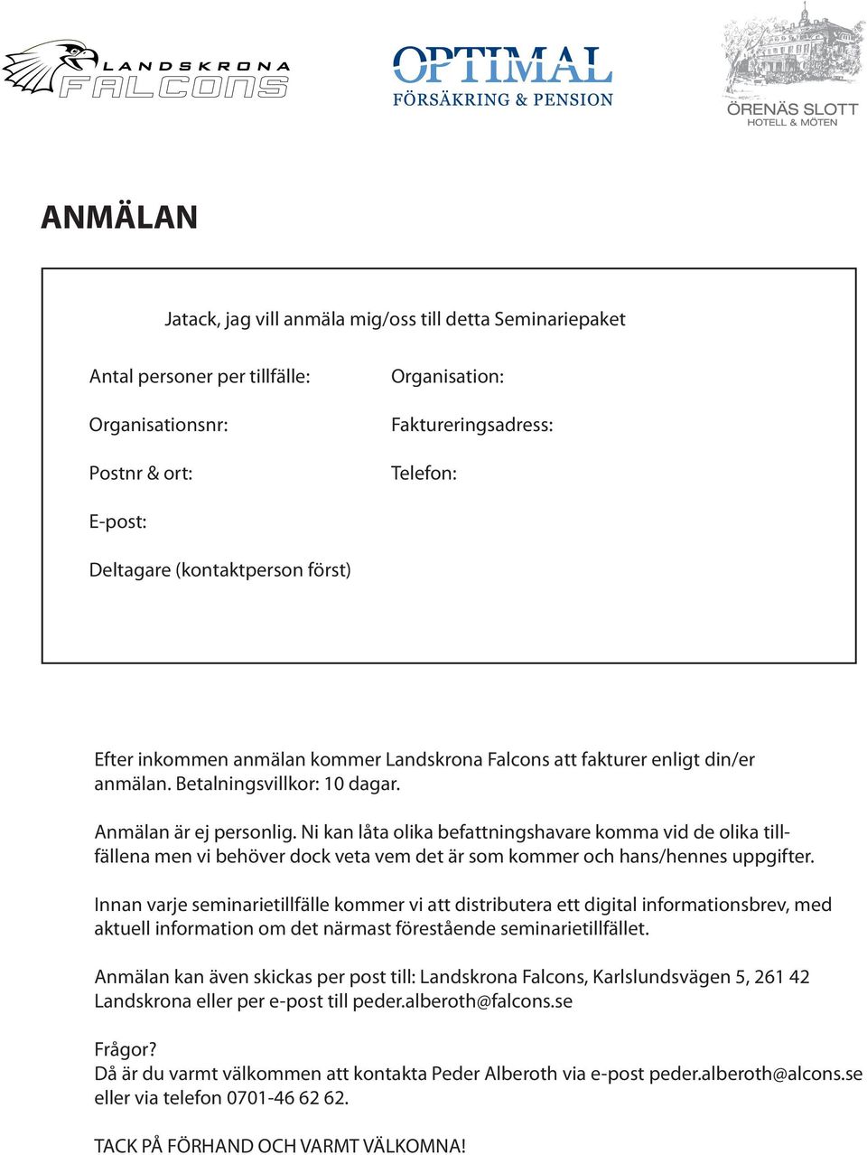 Ni kan låta olika befattningshavare komma vid de olika tillfällena men vi behöver dock veta vem det är som kommer och hans/hennes uppgifter.