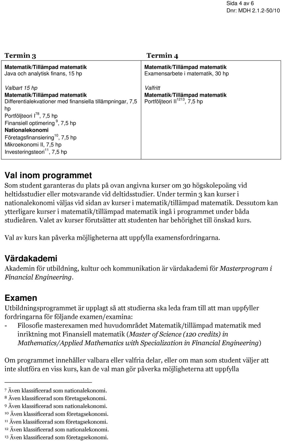 student garanteras du plats på ovan angivna kurser om 30 högskolepoäng vid heltidsstudier eller motsvarande vid deltidsstudier.