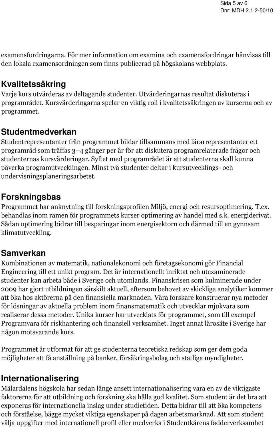 Kursvärderingarna spelar en viktig roll i kvalitetssäkringen av kurserna och av programmet.