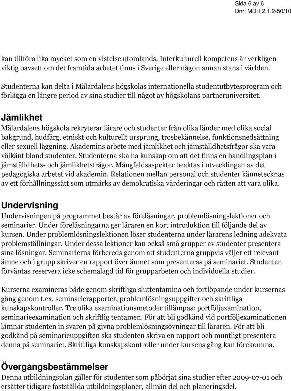 Jämlikhet Mälardalens högskola rekryterar lärare och studenter från olika länder med olika social bakgrund, hudfärg, etniskt och kulturellt ursprung, trosbekännelse, funktionsnedsättning eller
