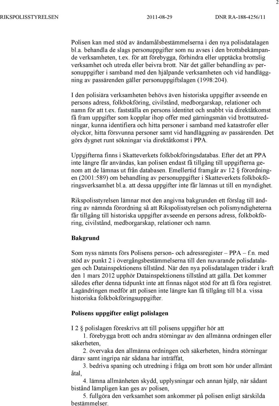 När det gäller behandling av personuppgifter i samband med den hjälpande verksamheten och vid handläggning av passärenden gäller personuppgiftslagen (1998:204).