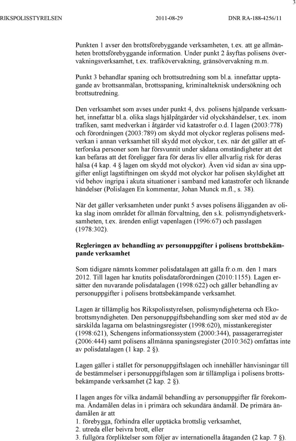 Den verksamhet som avses under punkt 4, dvs. polisens hjälpande verksamhet, innefattar bl.a. olika slags hjälpåtgärder vid olyckshändelser, t.ex.