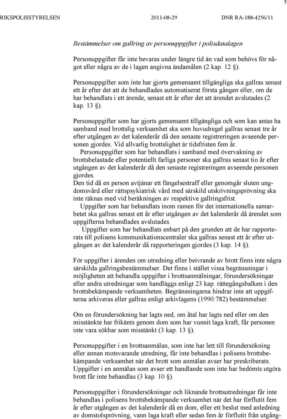 efter det att ärendet avslutades (2 kap. 13 ).