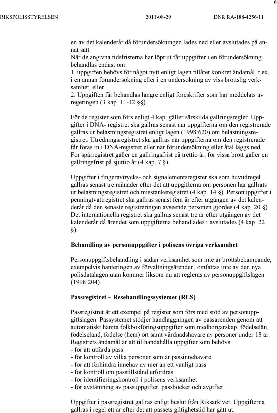 Uppgiften får behandlas längre enligt föreskrifter som har meddelats av regeringen (3 kap. 11-12 ). För de register som förs enligt 4 kap. gäller särskilda gallringsregler.