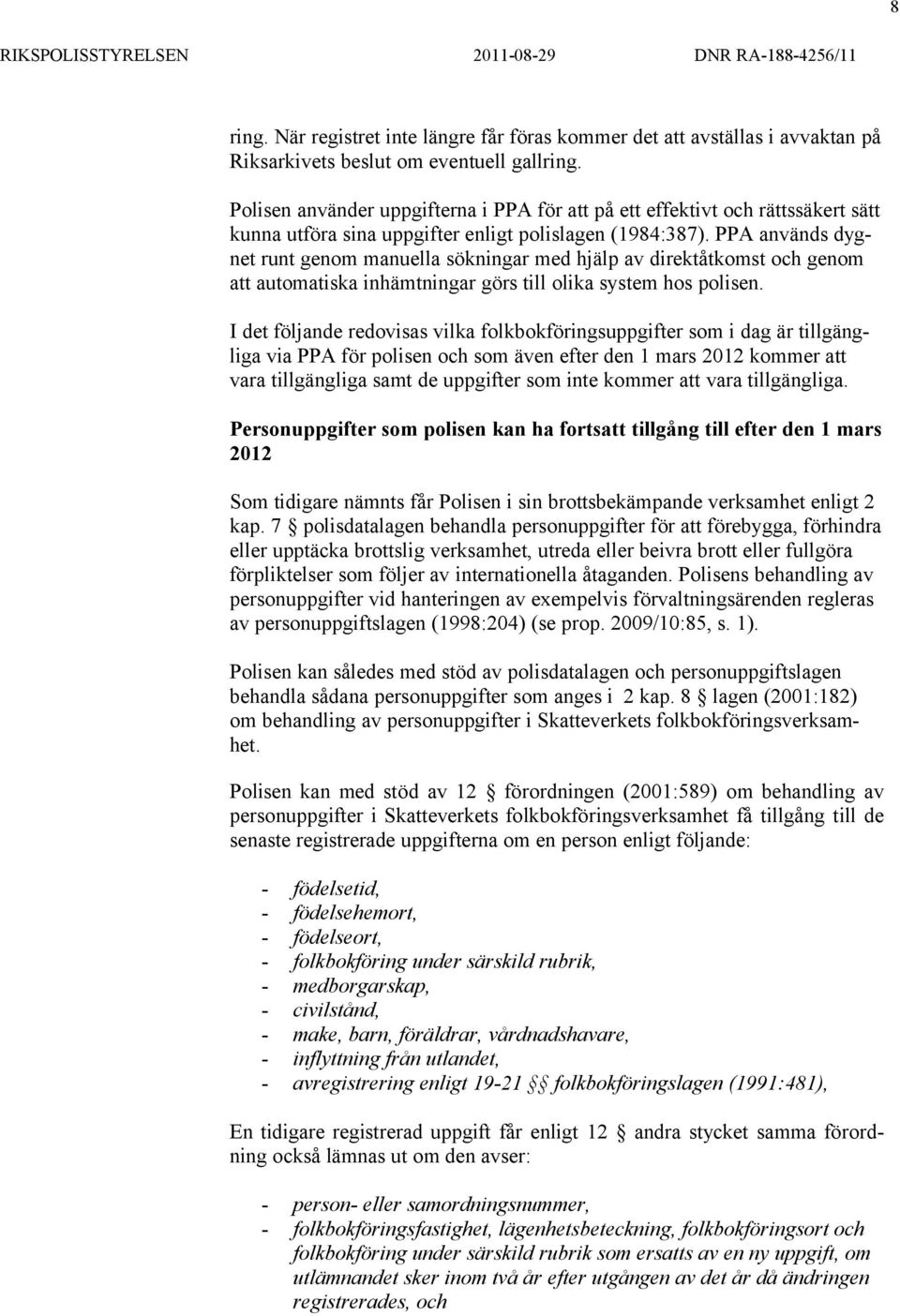 PPA används dygnet runt genom manuella sökningar med hjälp av direktåtkomst och genom att automatiska inhämtningar görs till olika system hos polisen.