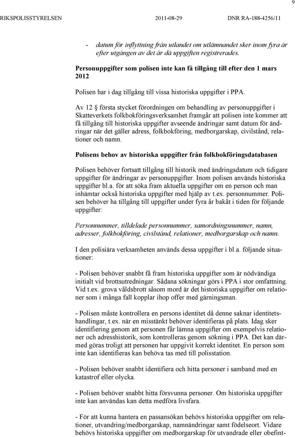 Av 12 första stycket förordningen om behandling av personuppgifter i Skatteverkets folkbokföringsverksamhet framgår att polisen inte kommer att få tillgång till historiska uppgifter avseende