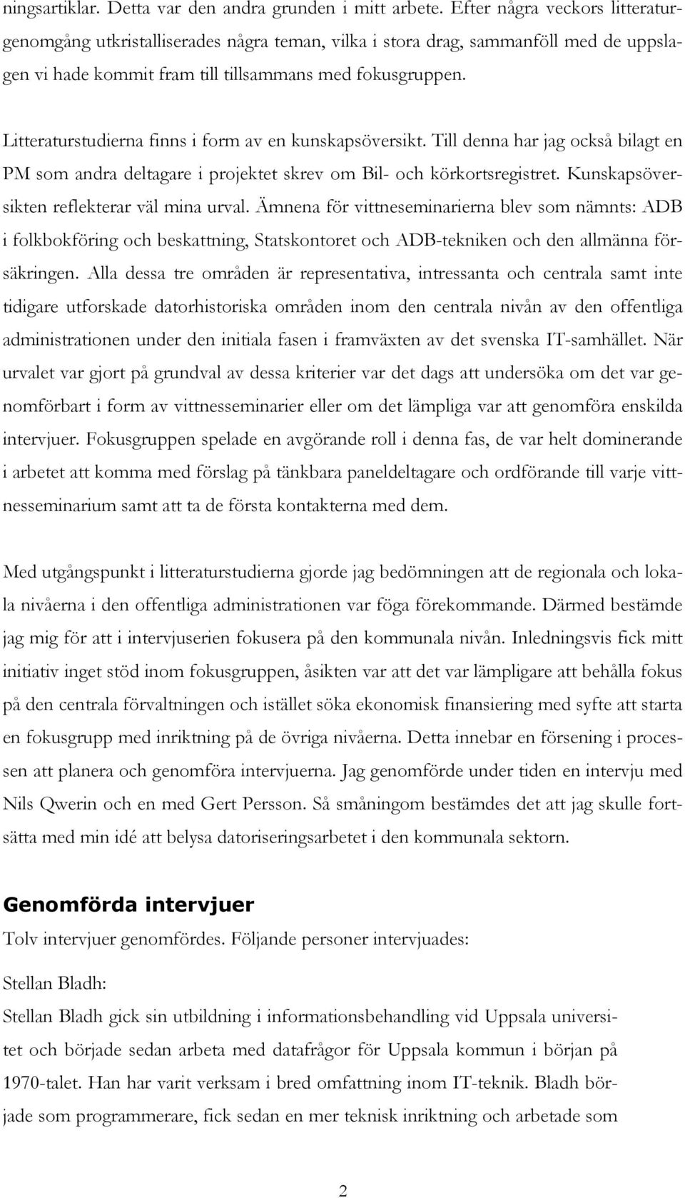Litteraturstudierna finns i form av en kunskapsöversikt. Till denna har jag också bilagt en PM som andra deltagare i projektet skrev om Bil- och körkortsregistret.