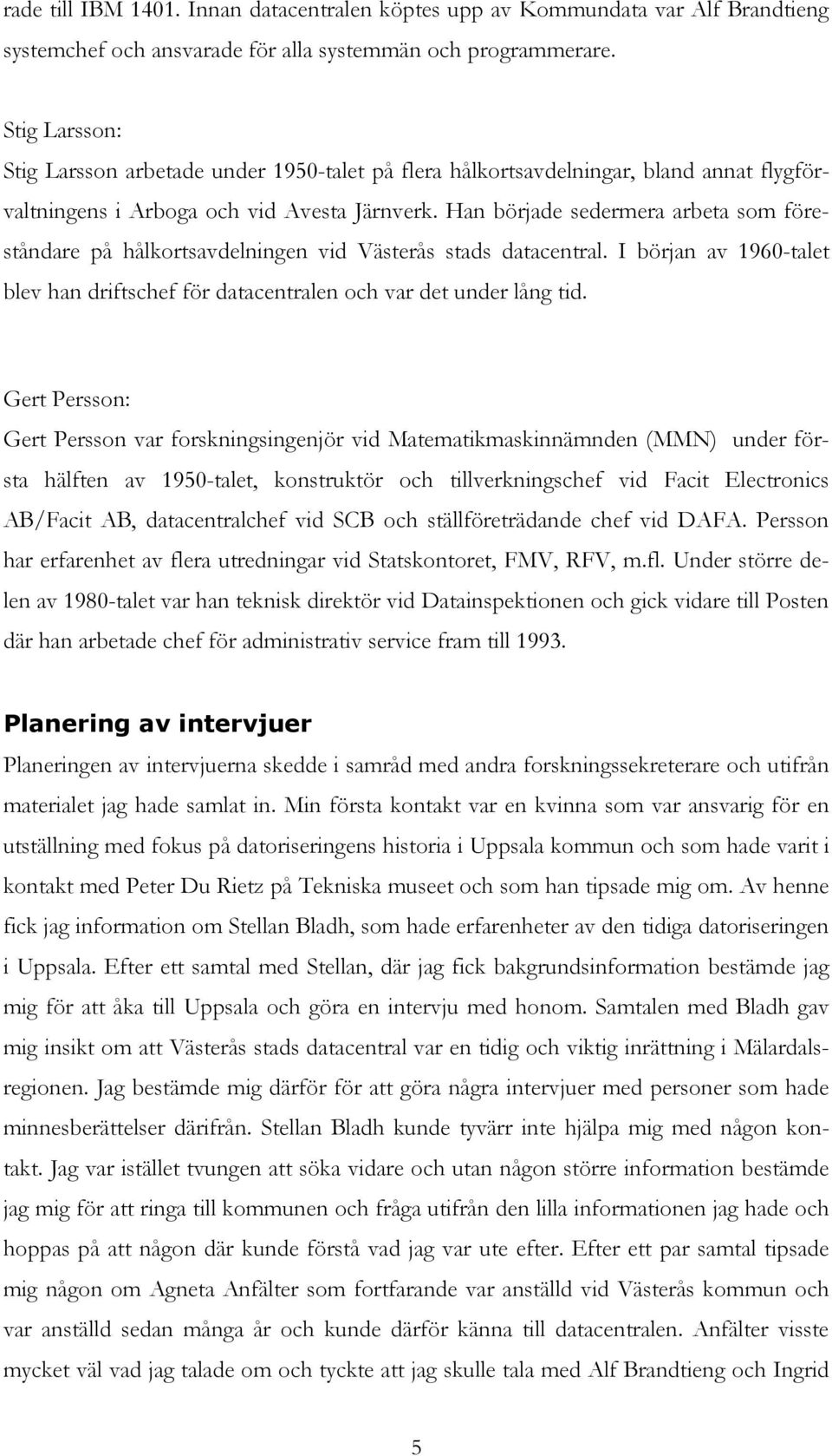 Han började sedermera arbeta som föreståndare på hålkortsavdelningen vid Västerås stads datacentral. I början av 1960-talet blev han driftschef för datacentralen och var det under lång tid.