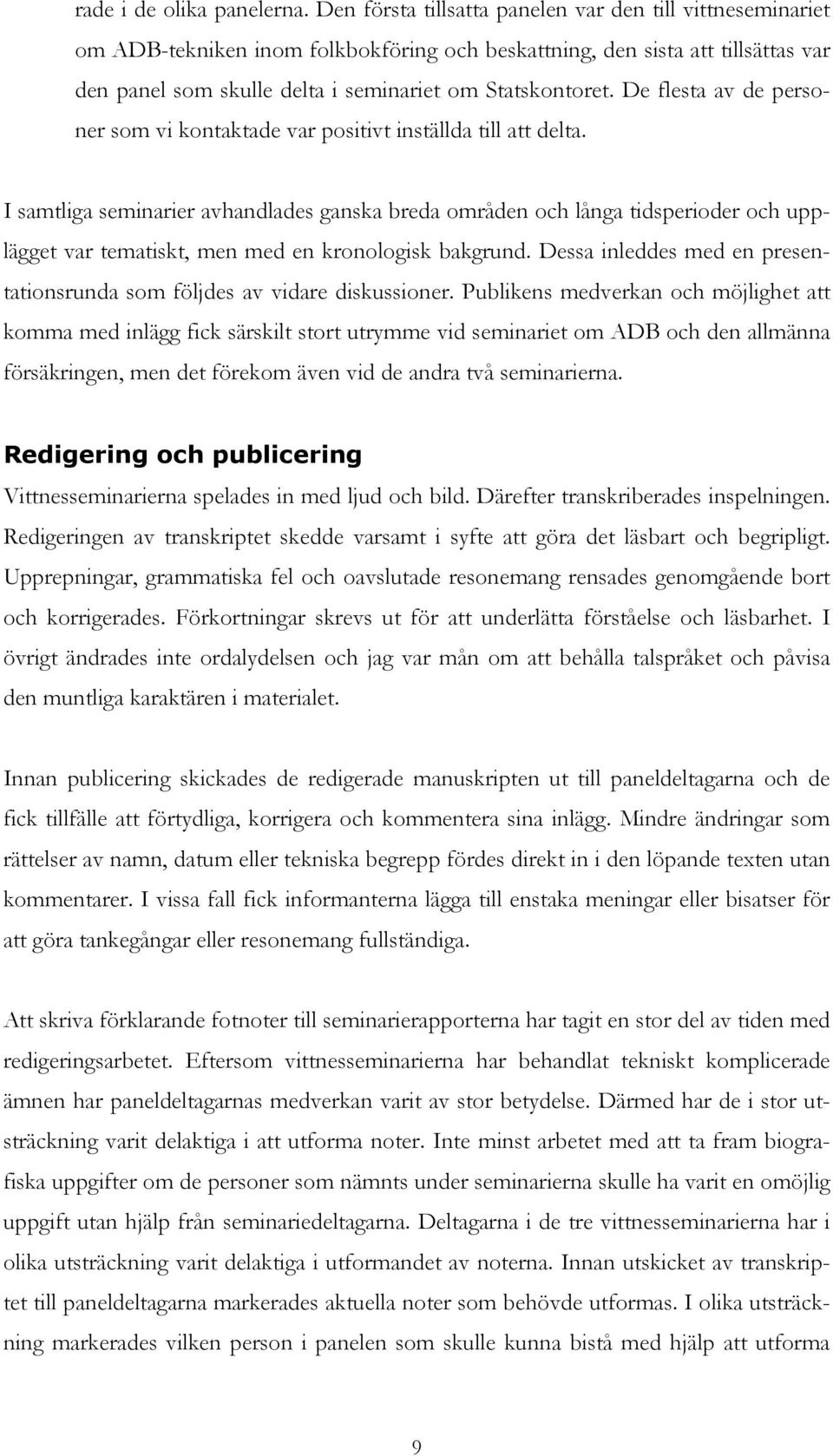 De flesta av de personer som vi kontaktade var positivt inställda till att delta.