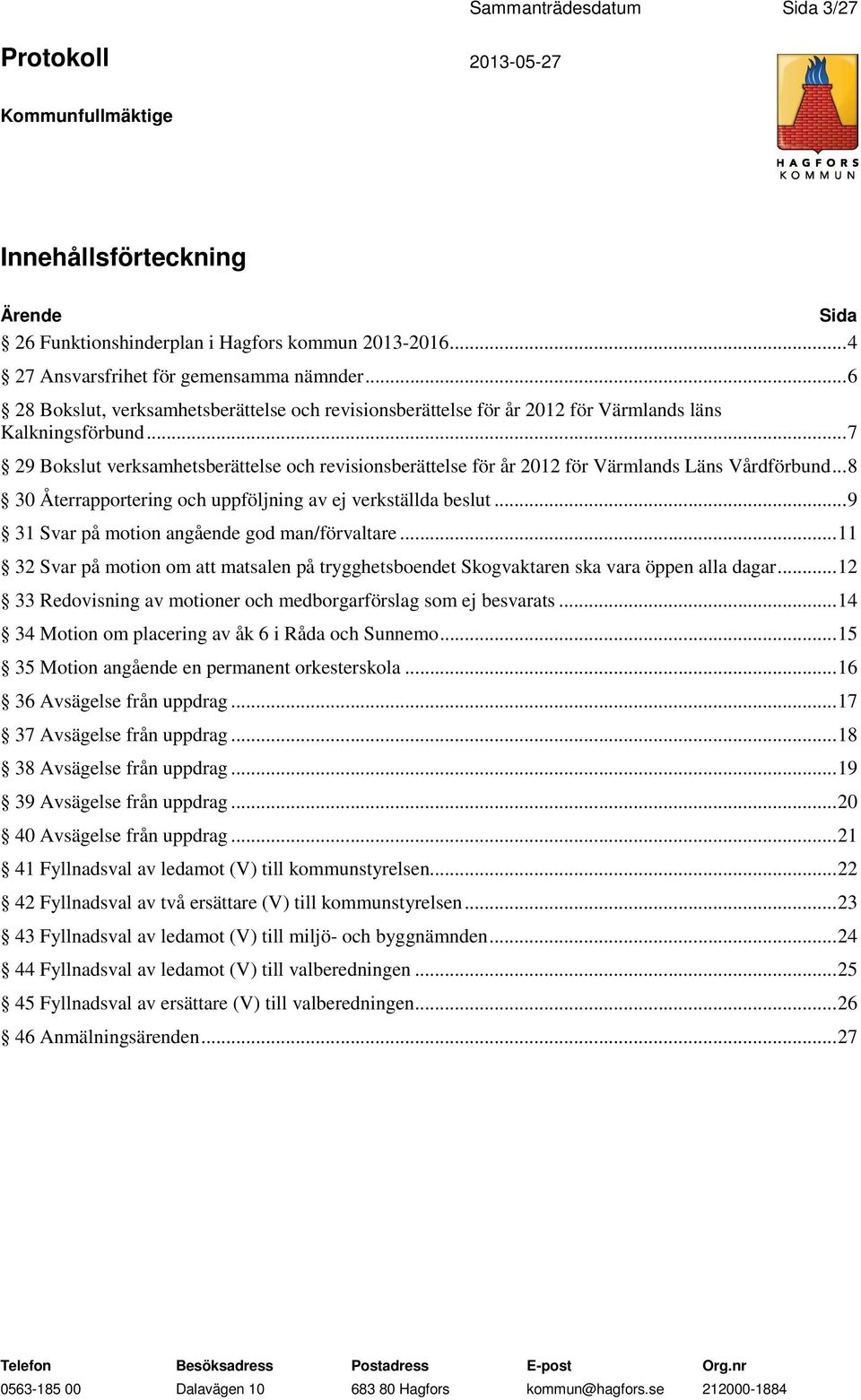 .. 7 29 Bokslut verksamhetsberättelse och revisionsberättelse för år 2012 för Värmlands Läns Vårdförbund... 8 30 Återrapportering och uppföljning av ej verkställda beslut.