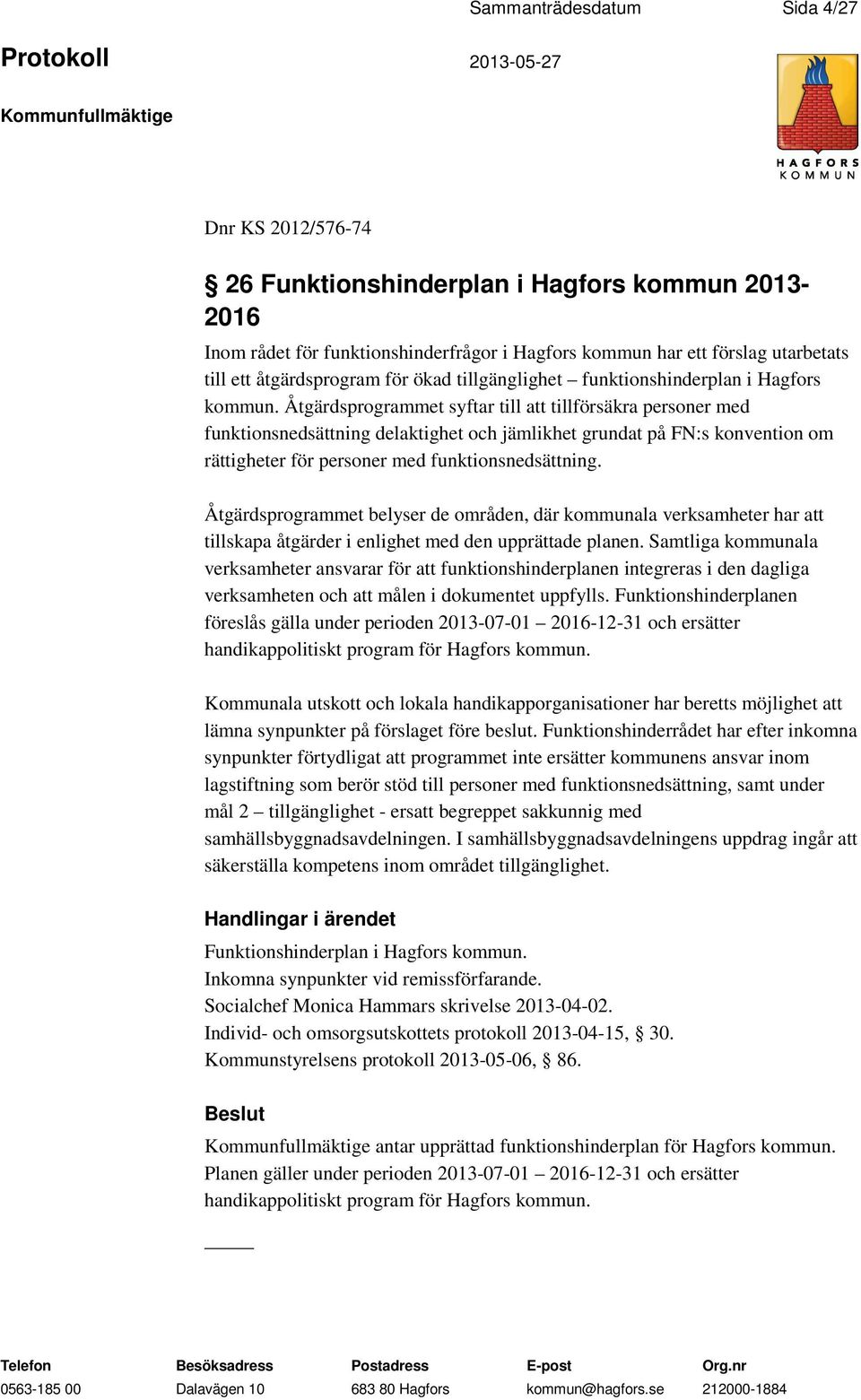 Åtgärdsprogrammet syftar till att tillförsäkra personer med funktionsnedsättning delaktighet och jämlikhet grundat på FN:s konvention om rättigheter för personer med funktionsnedsättning.