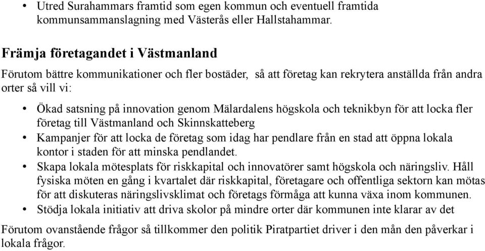 högskola och teknikbyn för att locka fler företag till Västmanland och Skinnskatteberg Kampanjer för att locka de företag som idag har pendlare från en stad att öppna lokala kontor i staden för att