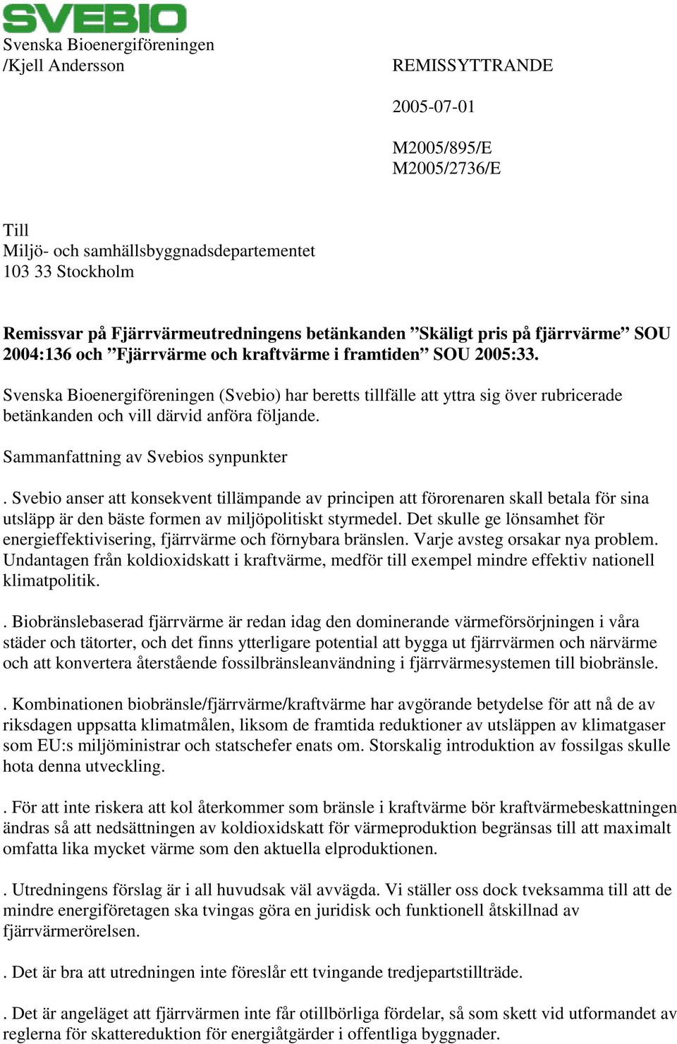 Svenska Bioenergiföreningen (Svebio) har beretts tillfälle att yttra sig över rubricerade betänkanden och vill därvid anföra följande. Sammanfattning av Svebios synpunkter.
