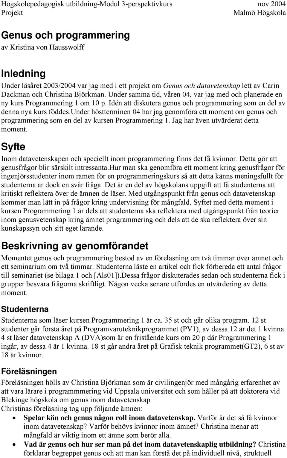 under höstterminen har jag genomföra ett moment om genus och programmering som en del av kursen Programmering 1. Jag har även utvärderat detta moment.